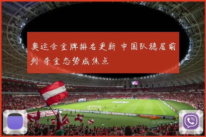 奥运会金牌排名更新 中国队稳居前列 夺金态势成焦点